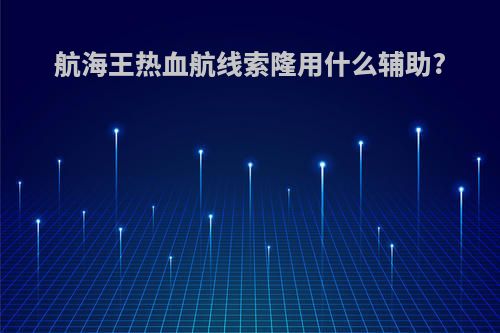 航海王热血航线索隆用什么辅助?