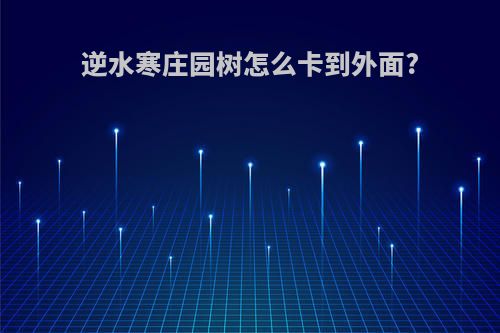 逆水寒庄园树怎么卡到外面?