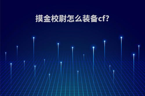 摸金校尉怎么装备cf?