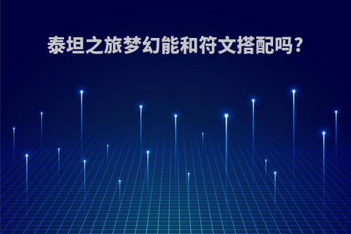 泰坦之旅梦幻能和符文搭配吗?