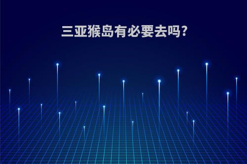 三亚猴岛有必要去吗?