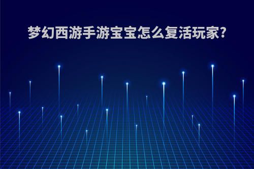 梦幻西游手游宝宝怎么复活玩家?