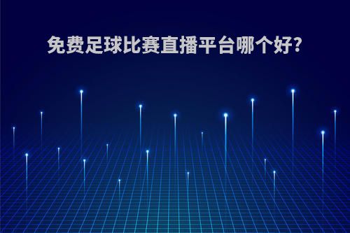 免费足球比赛直播平台哪个好?
