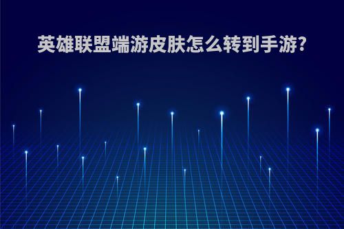 英雄联盟端游皮肤怎么转到手游?