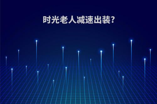 时光老人减速出装?