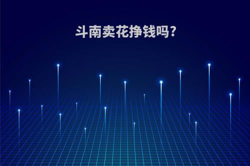 斗南卖花挣钱吗?