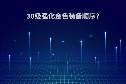 30级强化金色装备顺序?