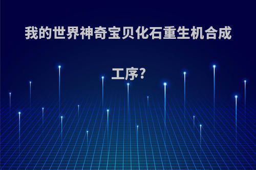 我的世界神奇宝贝化石重生机合成工序?