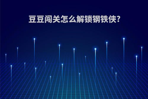 豆豆闯关怎么解锁钢铁侠?