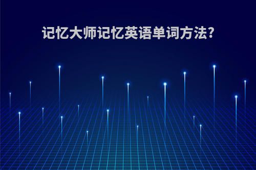 记忆大师记忆英语单词方法?