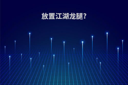 放置江湖龙腿?