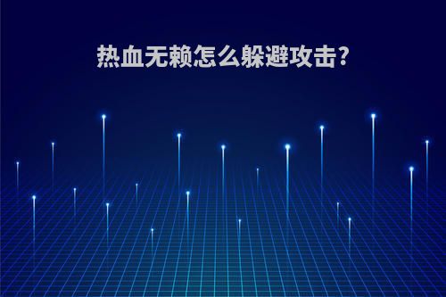 热血无赖怎么躲避攻击?