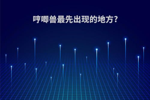 哼唧兽最先出现的地方?