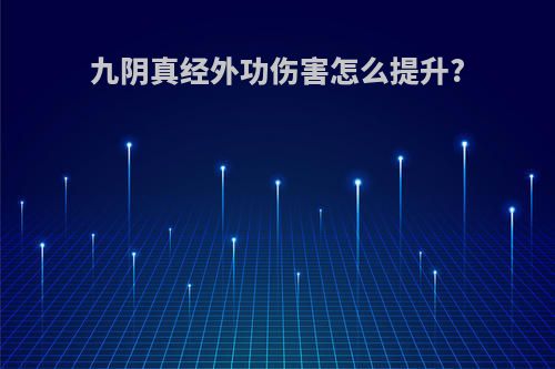 九阴真经外功伤害怎么提升?