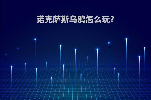 诺克萨斯乌鸦怎么玩?