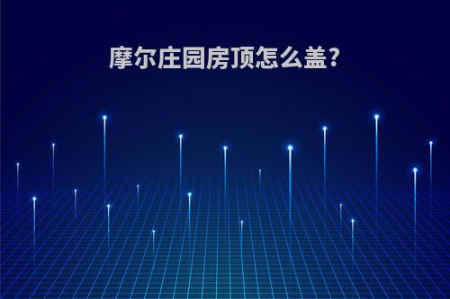 摩尔庄园房顶怎么盖?
