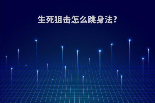 生死狙击怎么跳身法?