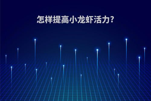 怎样提高小龙虾活力?