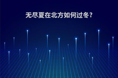 无尽夏在北方如何过冬?
