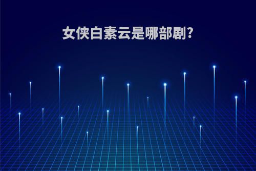 女侠白素云是哪部剧?