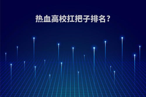 热血高校扛把子排名?