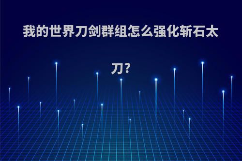 我的世界刀剑群组怎么强化斩石太刀?