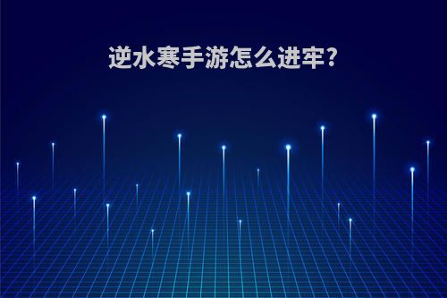 逆水寒手游怎么进牢?