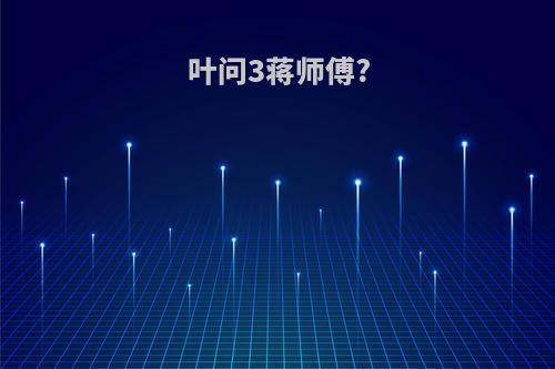 叶问3蒋师傅?