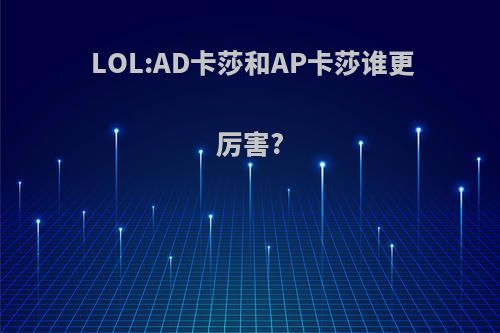 LOL:AD卡莎和AP卡莎谁更厉害?