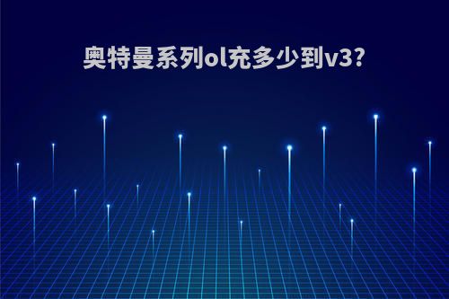 奥特曼系列ol充多少到v3?