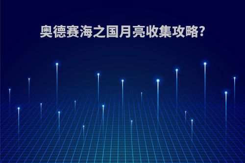 奥德赛海之国月亮收集攻略?