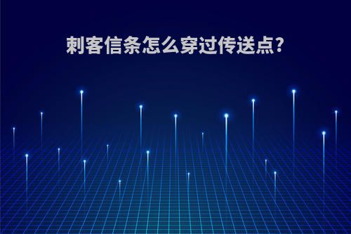 刺客信条怎么穿过传送点?