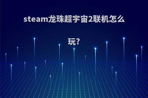 steam龙珠超宇宙2联机怎么玩?