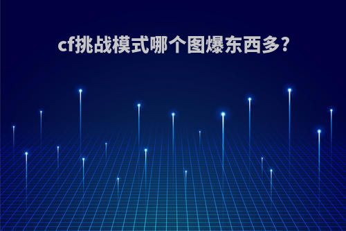 cf挑战模式哪个图爆东西多?