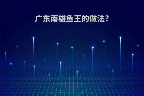 广东南雄鱼王的做法?