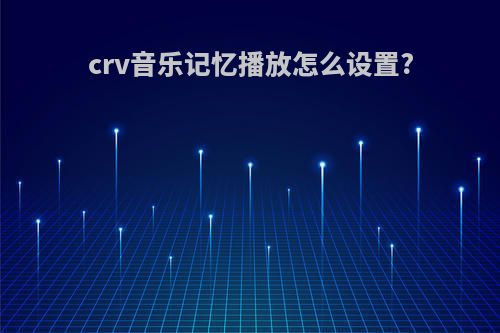 crv音乐记忆播放怎么设置?