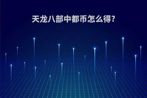 天龙八部中都币怎么得?