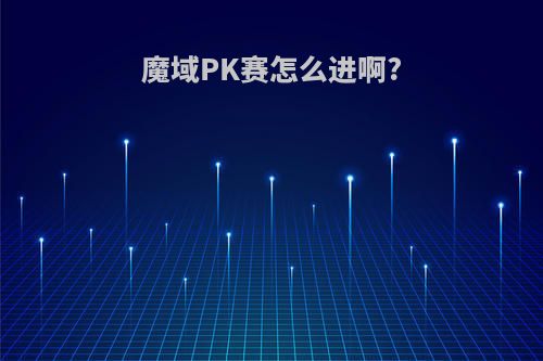 魔域PK赛怎么进啊?