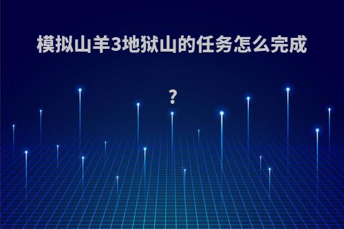模拟山羊3地狱山的任务怎么完成?