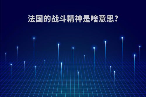 法国的战斗精神是啥意思?