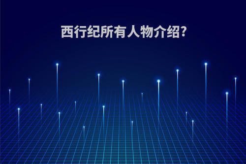 西行纪所有人物介绍?
