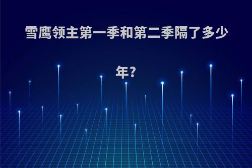 雪鹰领主第一季和第二季隔了多少年?