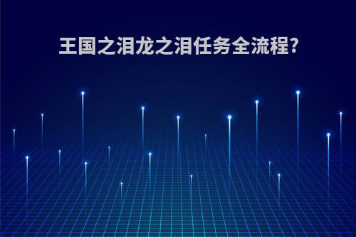 王国之泪龙之泪任务全流程?