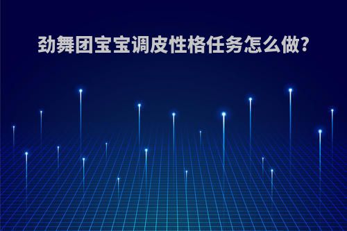 劲舞团宝宝调皮性格任务怎么做?