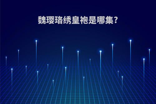 魏璎珞绣皇袍是哪集?