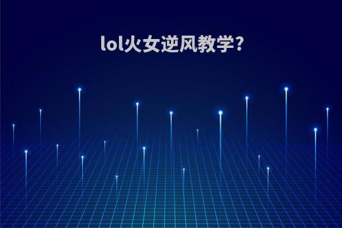 lol火女逆风教学?