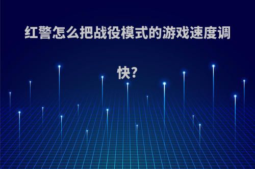 红警怎么把战役模式的游戏速度调快?