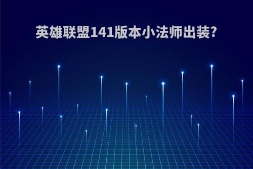 英雄联盟141版本小法师出装?
