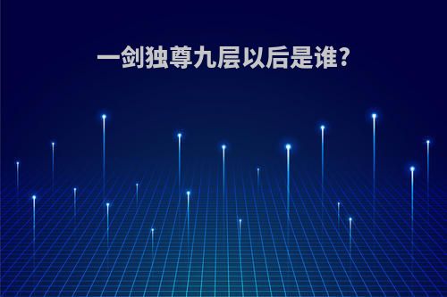 一剑独尊九层以后是谁?
