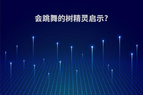 会跳舞的树精灵启示?